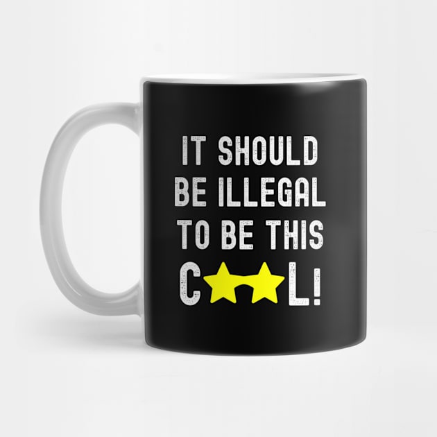 It Should Be Illegal To Be This Cool by Cor Designs